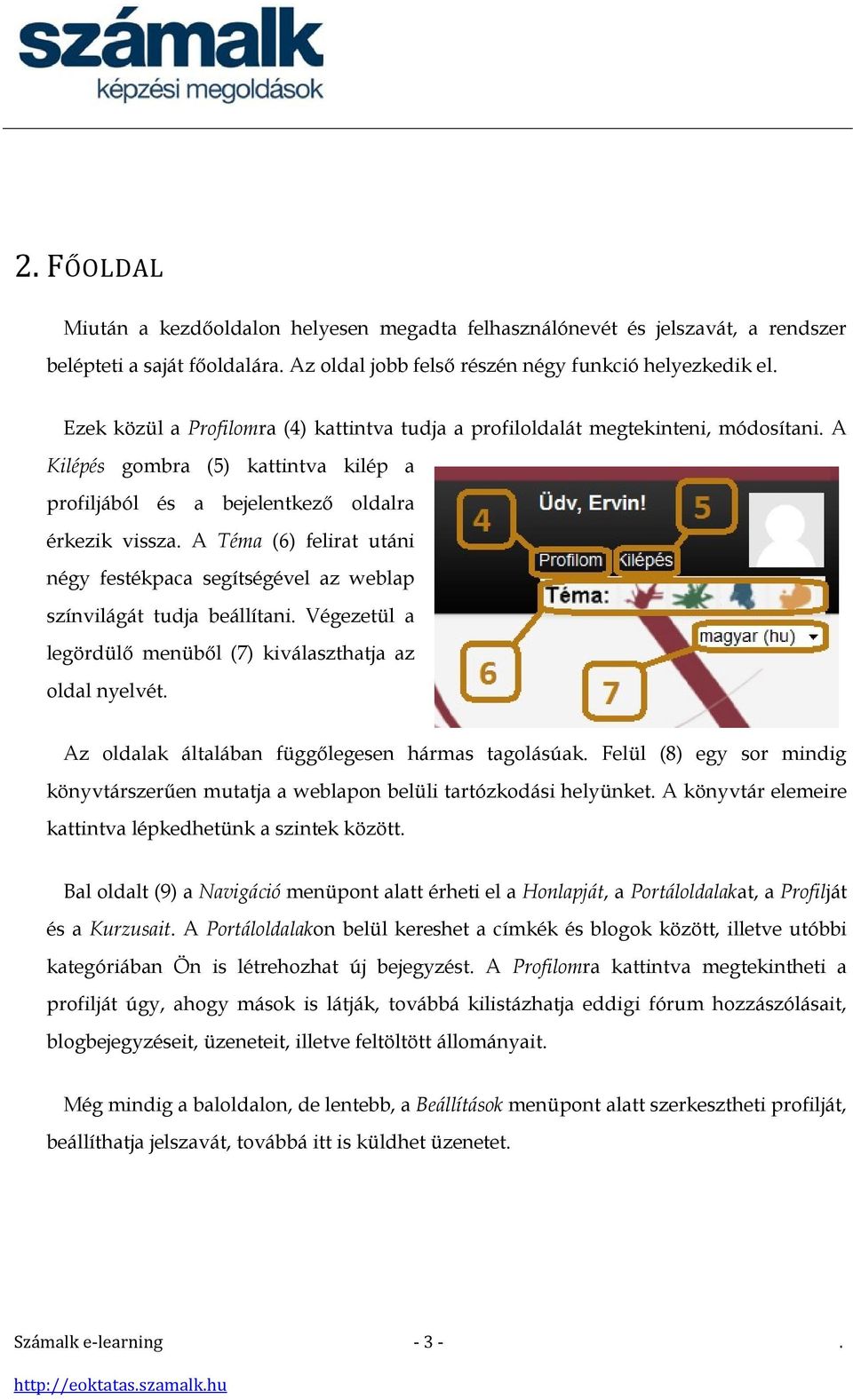 A Téma (6) felirat utáni négy festékpaca segítségével az weblap színvilágát tudja beállítani. Végezetül a legördülő menüből (7) kiválaszthatja az oldal nyelvét.