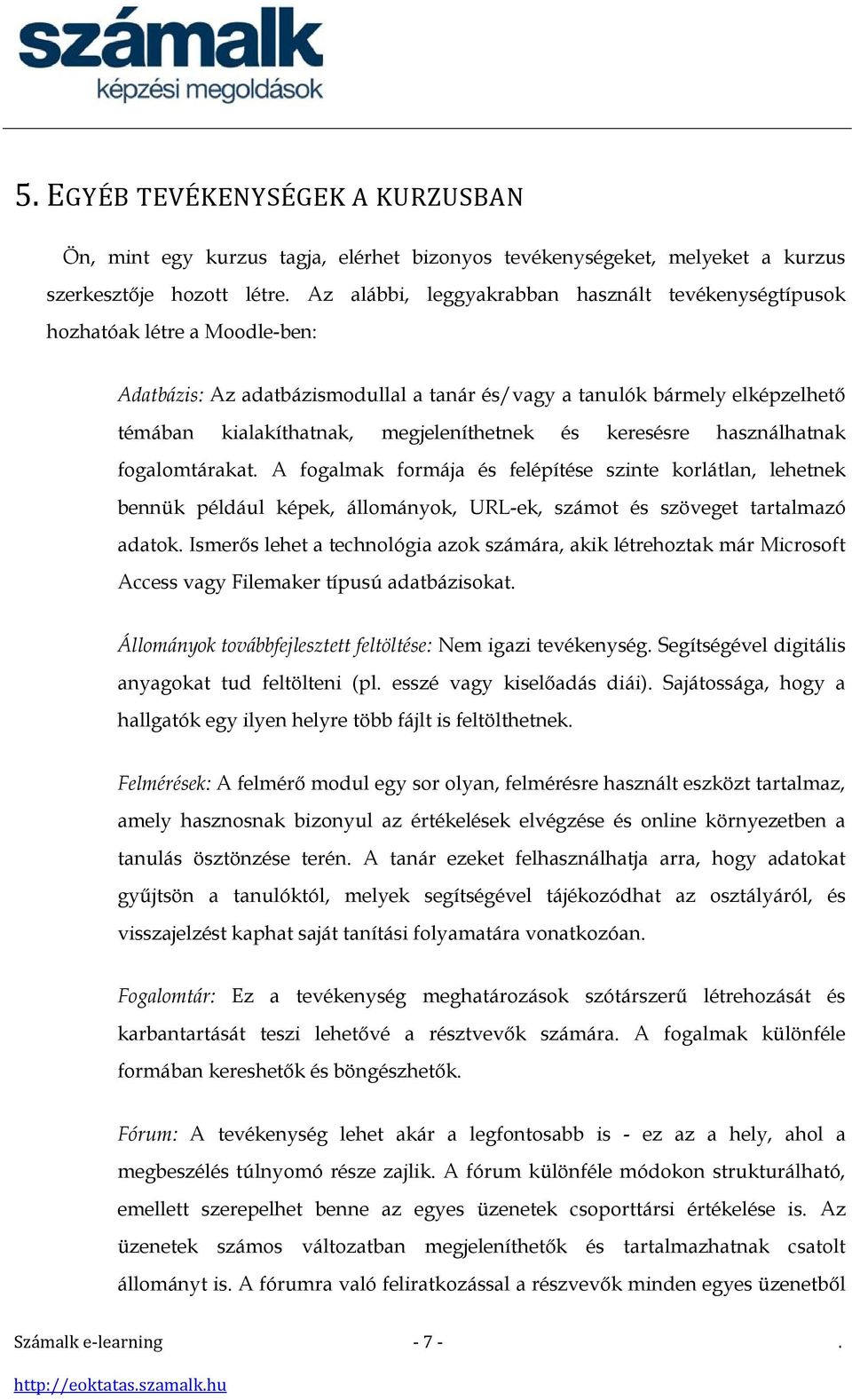 megjeleníthetnek és keresésre használhatnak fogalomtárakat. A fogalmak formája és felépítése szinte korlátlan, lehetnek bennük például képek, állományok, URL-ek, számot és szöveget tartalmazó adatok.