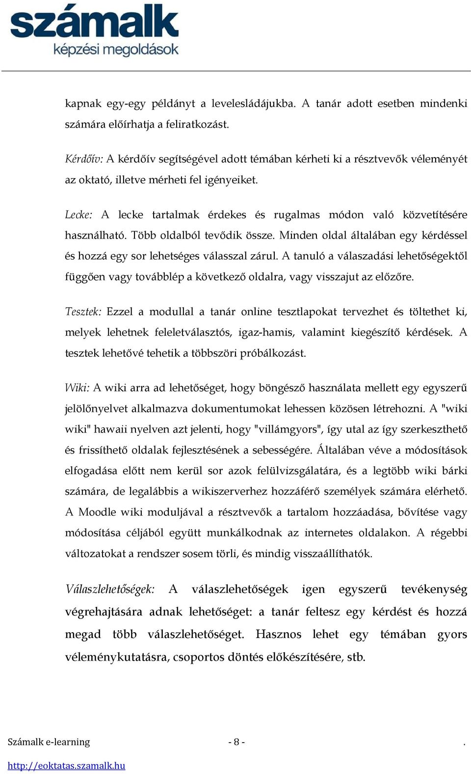 Lecke: A lecke tartalmak érdekes és rugalmas módon való közvetítésére használható. Több oldalból tevődik össze. Minden oldal általában egy kérdéssel és hozzá egy sor lehetséges válasszal zárul.