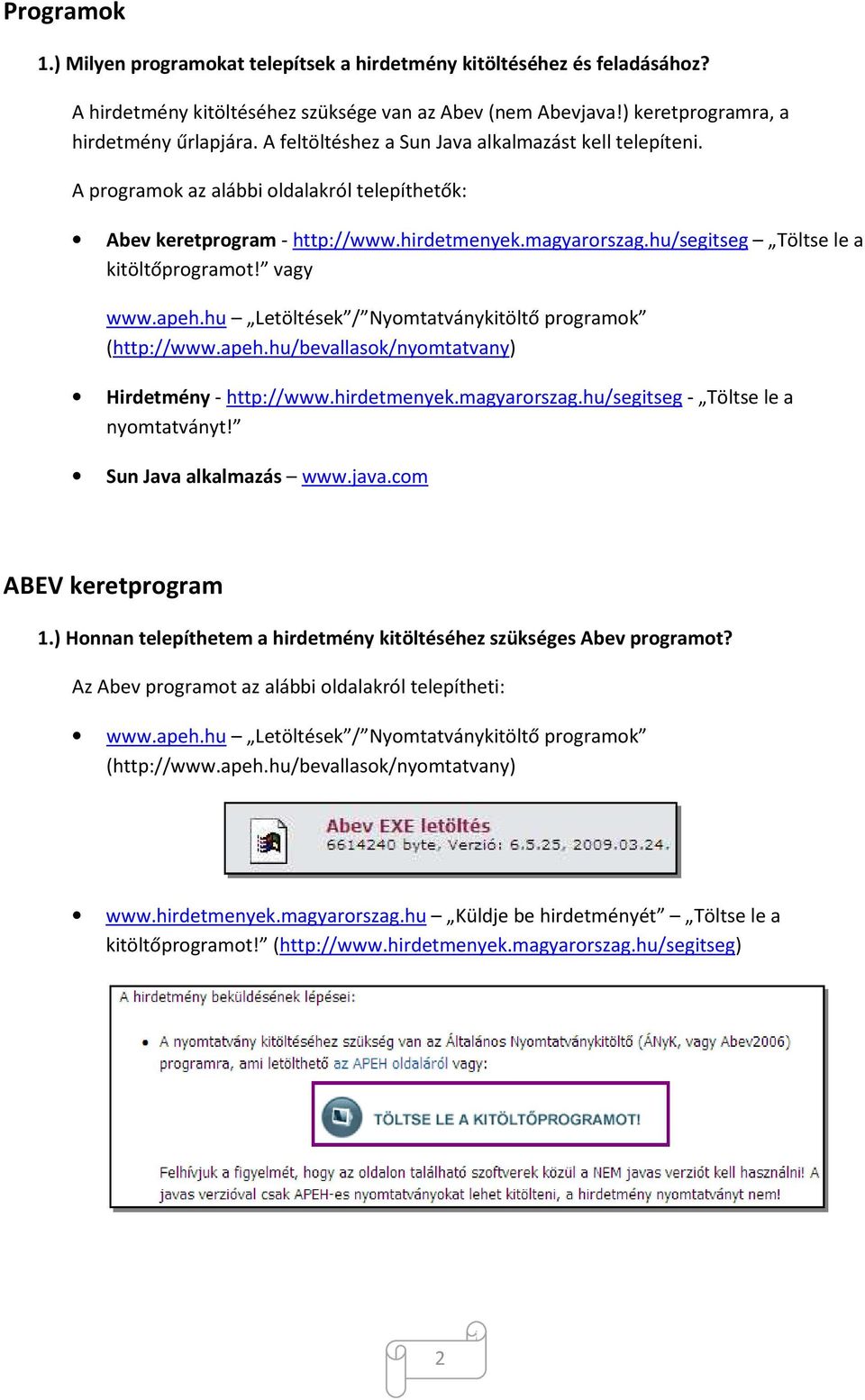 vagy www.apeh.hu Letöltések / Nyomtatványkitöltő programok (http://www.apeh.hu/bevallasok/nyomtatvany) Hirdetmény - http://www.hirdetmenyek.magyarorszag.hu/segitseg - Töltse le a nyomtatványt!