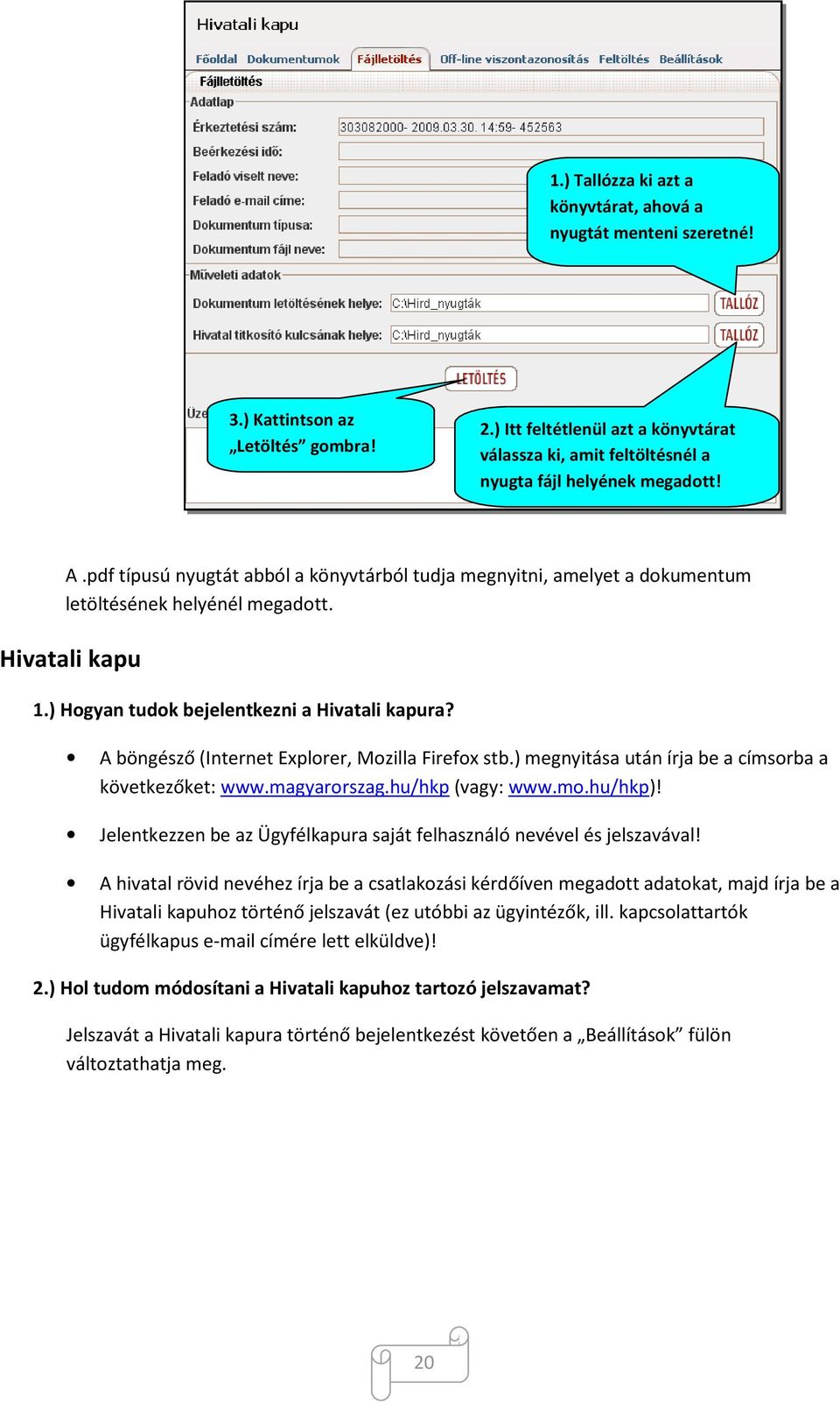 pdf típusú nyugtát abból a könyvtárból tudja megnyitni, amelyet a dokumentum letöltésének helyénél megadott. Hivatali kapu 1.) Hogyan tudok bejelentkezni a Hivatali kapura?