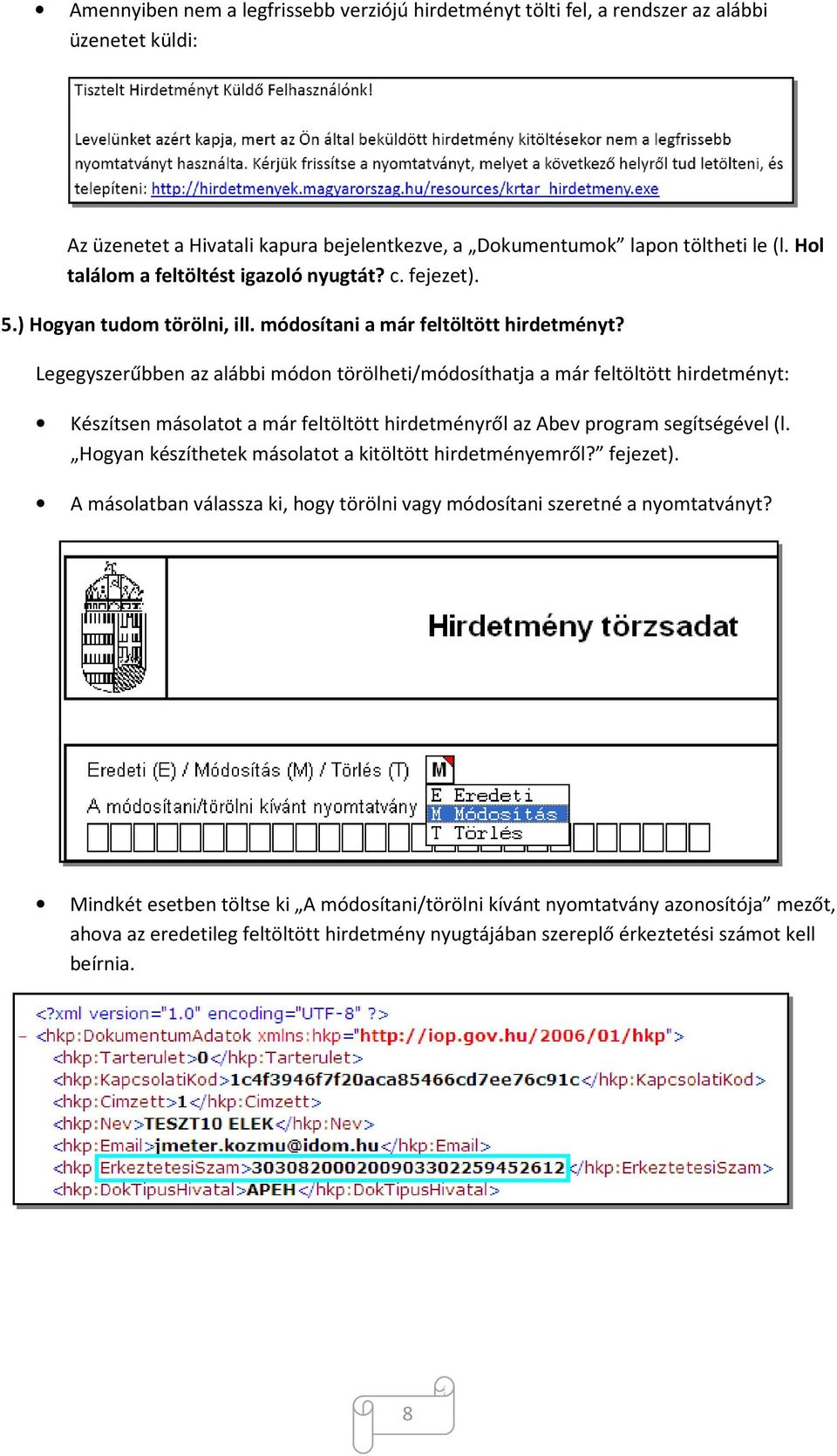 Legegyszerűbben az alábbi módon törölheti/módosíthatja a már feltöltött hirdetményt: Készítsen másolatot a már feltöltött hirdetményről az Abev program segítségével (l.