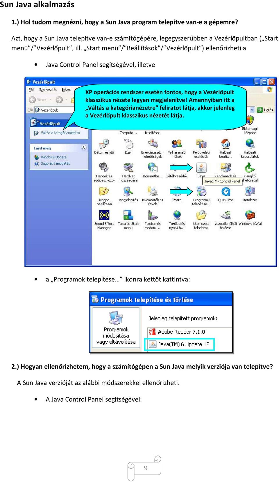 Start menü / Beállítások / Vezérlőpult ) ellenőrizheti a Java Control Panel segítségével, illetve XP operációs rendszer esetén fontos, hogy a Vezérlőpult klasszikus nézete legyen