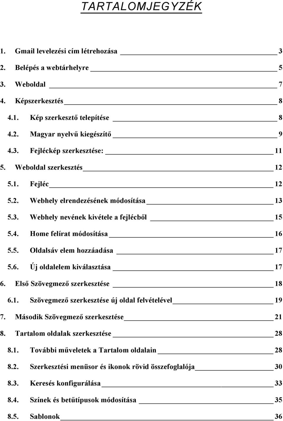 1. Szövegmező szerkesztése új oldal felvételével 19 7. Második Szövegmező szerkesztése 21 8. Tartalom oldalak szerkesztése 28 8.1. További műveletek a Tartalom oldalain 28 8.2. Szerkesztési menüsor és ikonok rövid összefoglalója 30 8.