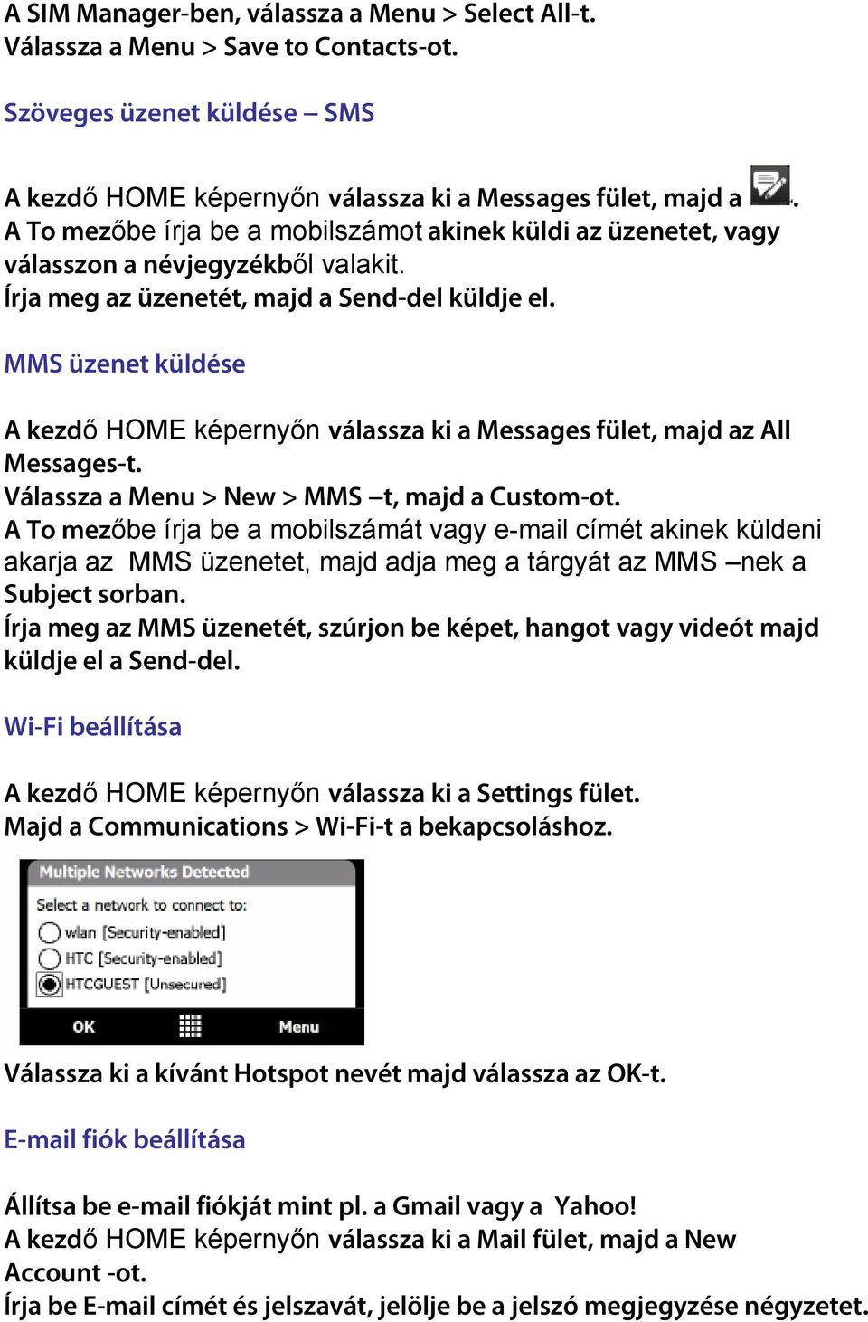 MMS üzenet küldése A kezdı HOME képernyın válassza ki a Messages fület, majd az All Messages-t. Válassza a Menu > New > MMS --t, majd a Custom-ot.