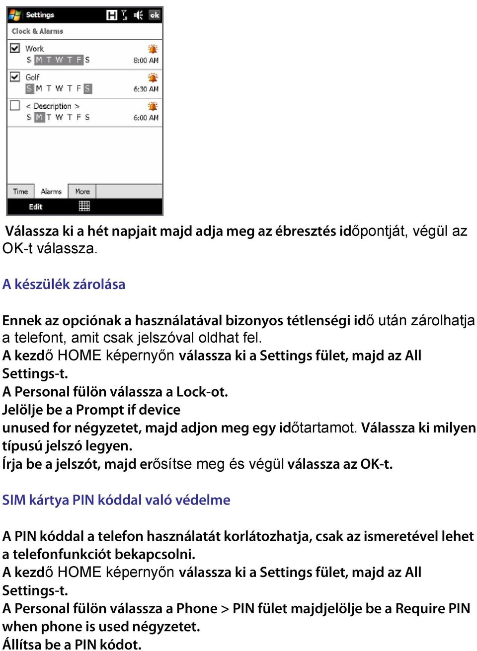 A kezdı HOME képernyın válassza ki a Settings fület, majd az All Settings-t. A Personal fülön válassza a Lock-ot. Jelölje be a Prompt if device unused for négyzetet, majd adjon meg egy idıtartamot.