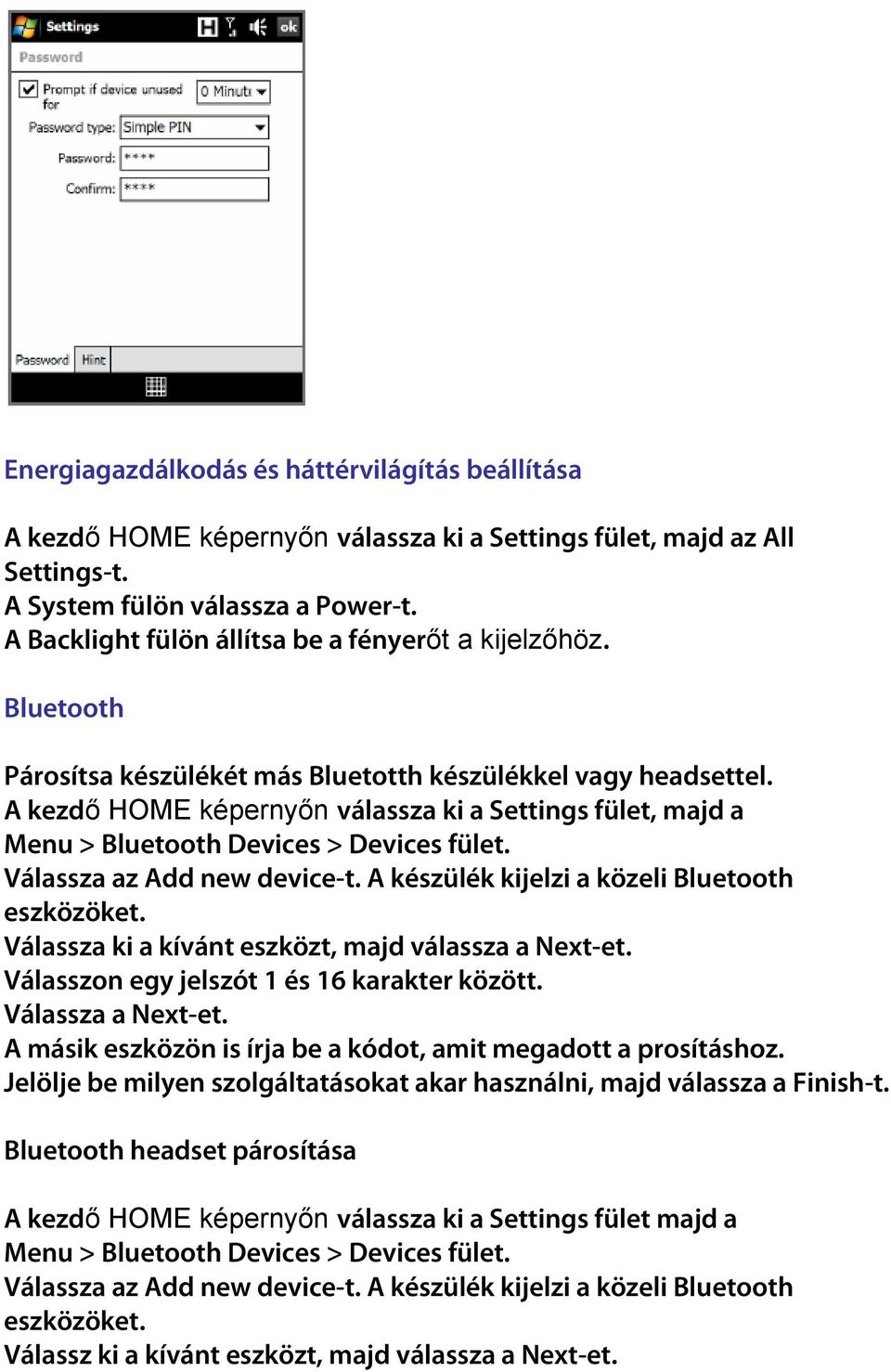 A kezdı HOME képernyın válassza ki a Settings fület, majd a Menu > Bluetooth Devices > Devices fület. Válassza az Add new device-t. A készülék kijelzi a közeli Bluetooth eszközöket.