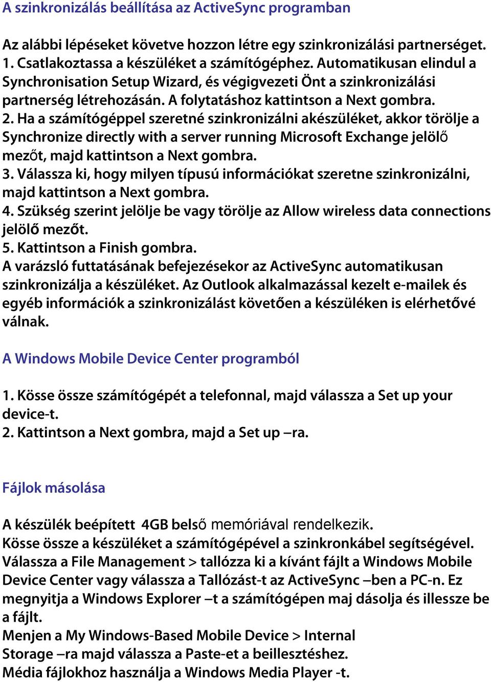 Ha a számítógéppel szeretné szinkronizálni akészüléket, akkor törölje a Synchronize directly with a server running Microsoft Exchange jelölı mezıt, majd kattintson a Next gombra. 3.