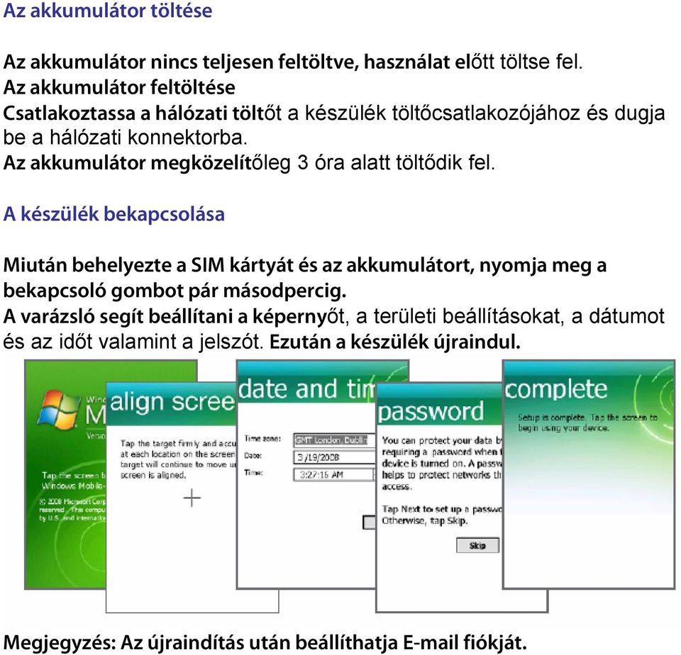 Az akkumulátor megközelítıleg 3 óra alatt töltıdik fel.