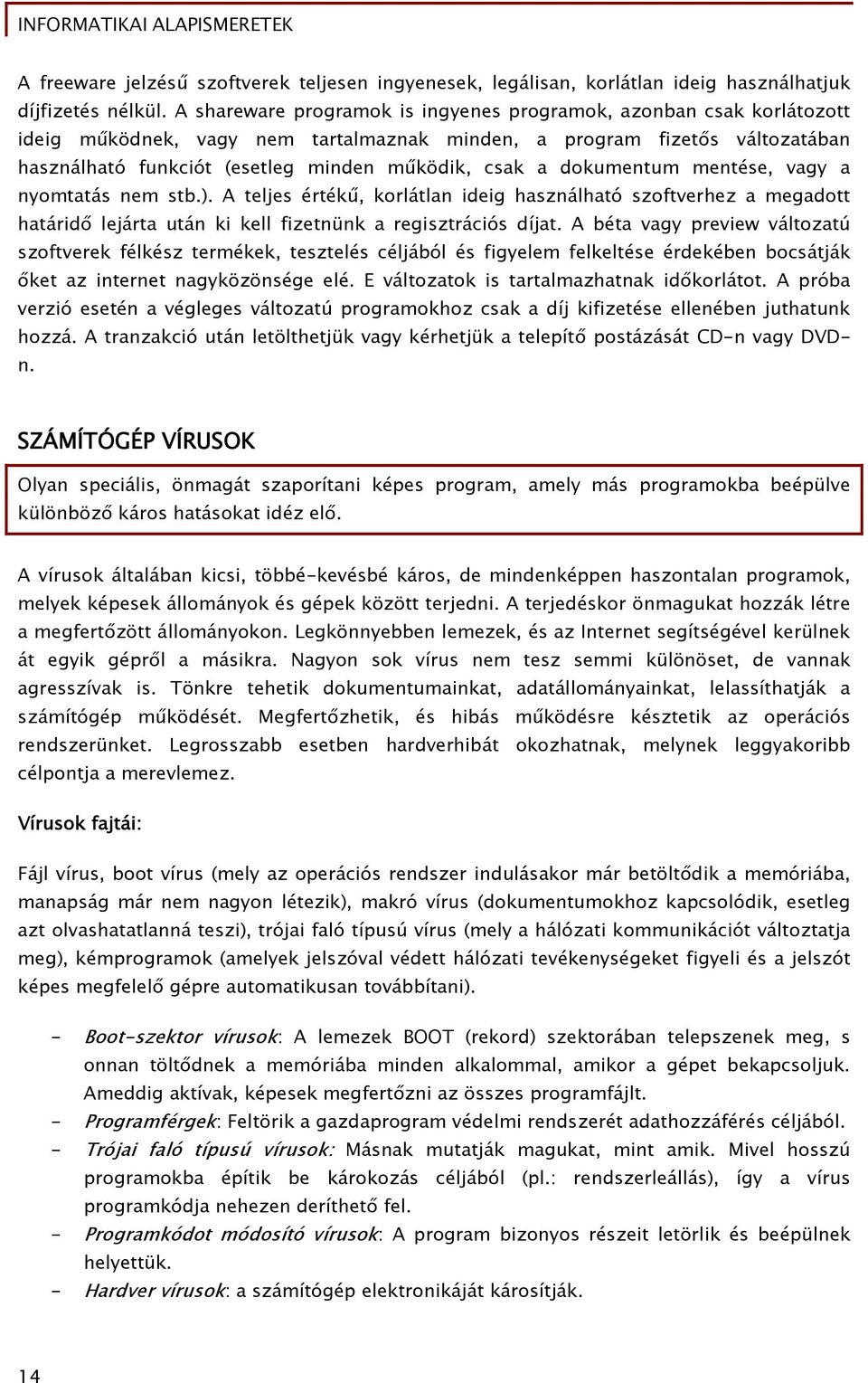 dokumentum mentése, vagy a nyomtatás nem stb.). A teljes értékű, korlátlan ideig használható szoftverhez a megadott határidő lejárta után ki kell fizetnünk a regisztrációs díjat.