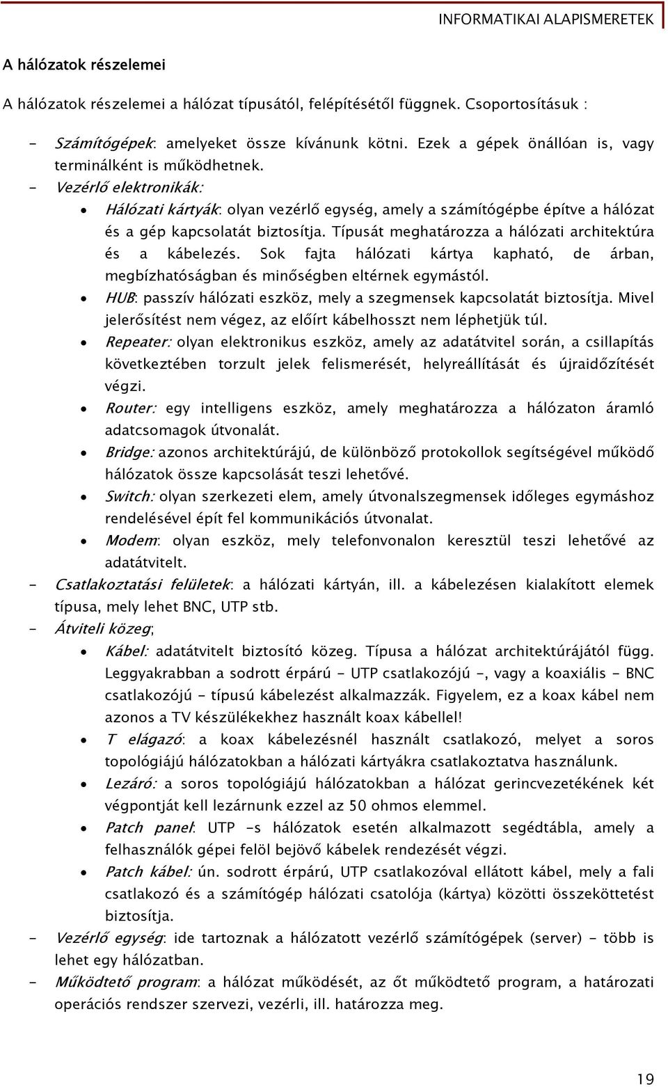 Típusát meghatározza a hálózati architektúra és a kábelezés. Sok fajta hálózati kártya kapható, de árban, megbízhatóságban és minőségben eltérnek egymástól.