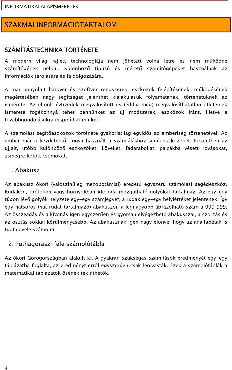 A mai bonyolult hardver és szoftver rendszerek, eszközök felépítésének, működésének megértésében nagy segítséget jelenthet kialakulásuk folyamatának, történetüknek az ismerete.