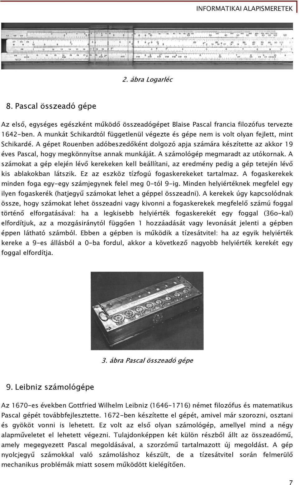 A gépet Rouenben adóbeszedőként dolgozó apja számára készítette az akkor 19 éves Pascal, hogy megkönnyítse annak munkáját. A számológép megmaradt az utókornak.