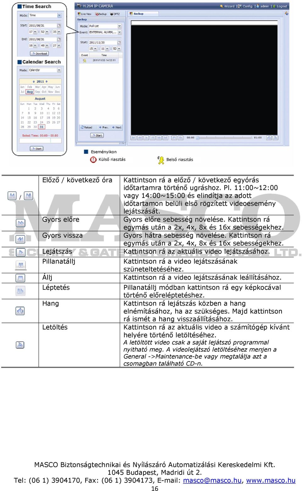 Kattintson rá egymás után a 2x, 4x, 8x és 16x sebességekhez. Gyors hátra sebesség növelése. Kattintson rá egymás után a 2x, 4x, 8x és 16x sebességekhez. Kattintson rá az aktuális video lejátszásához.