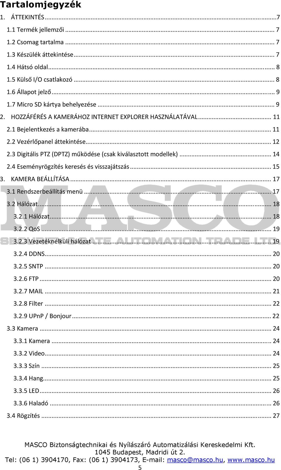 3 Digitális PTZ (DPTZ) működése (csak kiválasztott modellek)... 14 2.4 Eseményrögzítés keresés és visszajátszás... 15 3. KAMERA BEÁLLÍTÁSA... 17 3.1 Rendszerbeállítás menü... 17 3.2 Hálózat... 18 3.2.1 Hálózat.