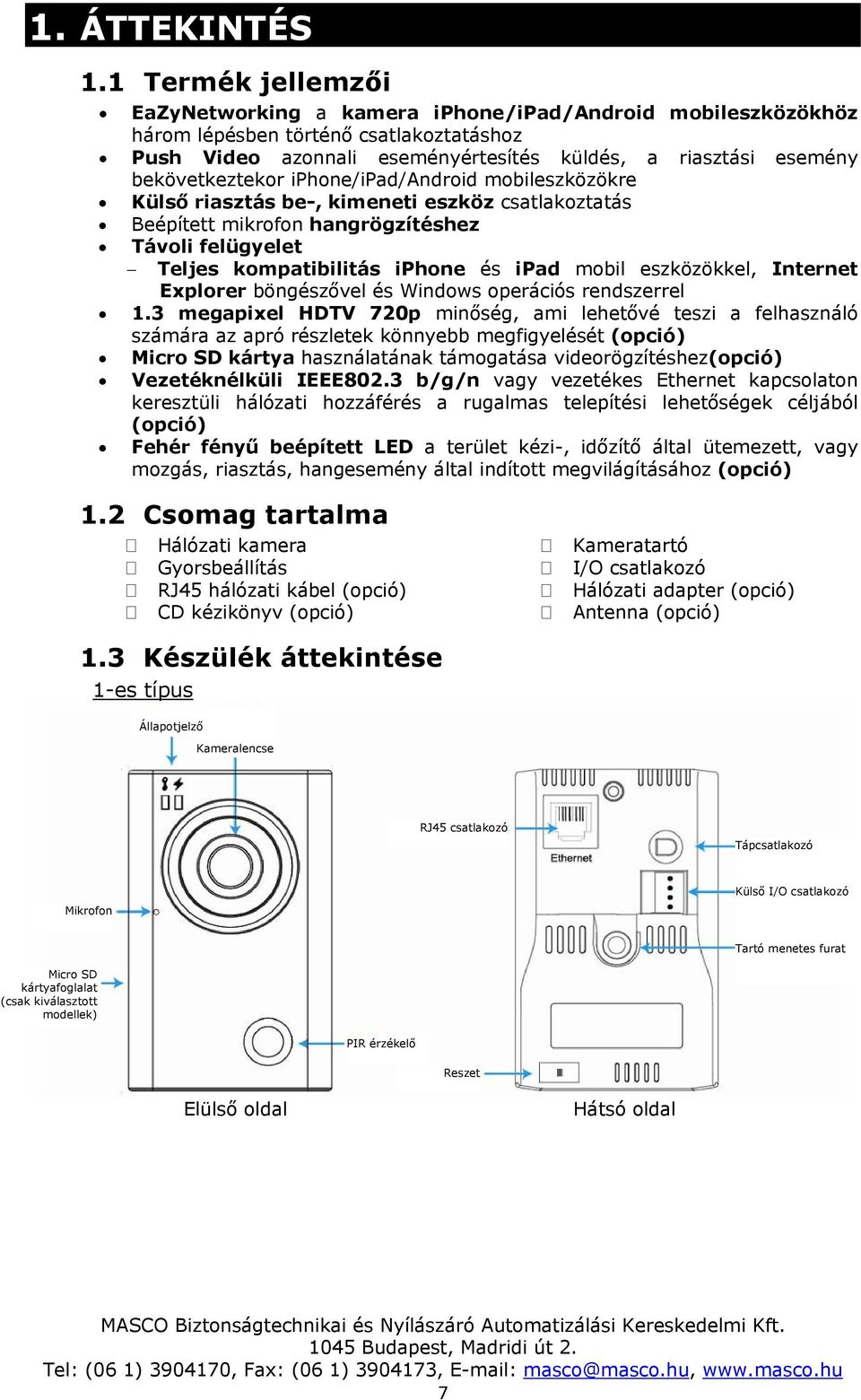 bekövetkeztekor iphone/ipad/android mobileszközökre Külső riasztás be-, kimeneti eszköz csatlakoztatás Beépített mikrofon hangrögzítéshez Távoli felügyelet Teljes kompatibilitás iphone és ipad mobil