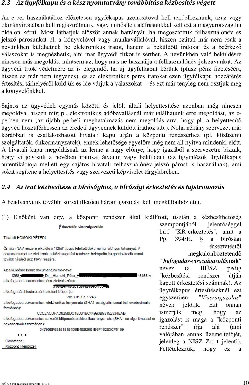 a könyvelıvel vagy munkavállalóval, hiszen ezúttal már nem csak a nevünkben küldhetnek be elektronikus iratot, hanem a beküldött iratokat és a beérkezı válaszokat is megnézhetik, ami már ügyvédi