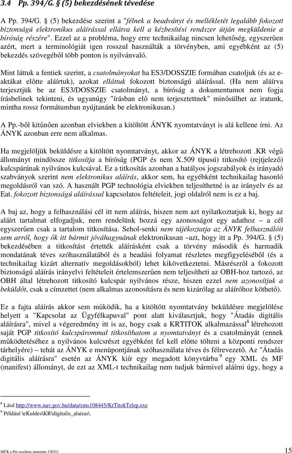 nyilvánvaló. Mint láttuk a fentiek szerint, a csatolmányokat ha ES3/DOSSZIE formában csatoljuk (és az e- aktákat elıtte aláírtuk), azokat elláttuk fokozott biztonságú aláírással.