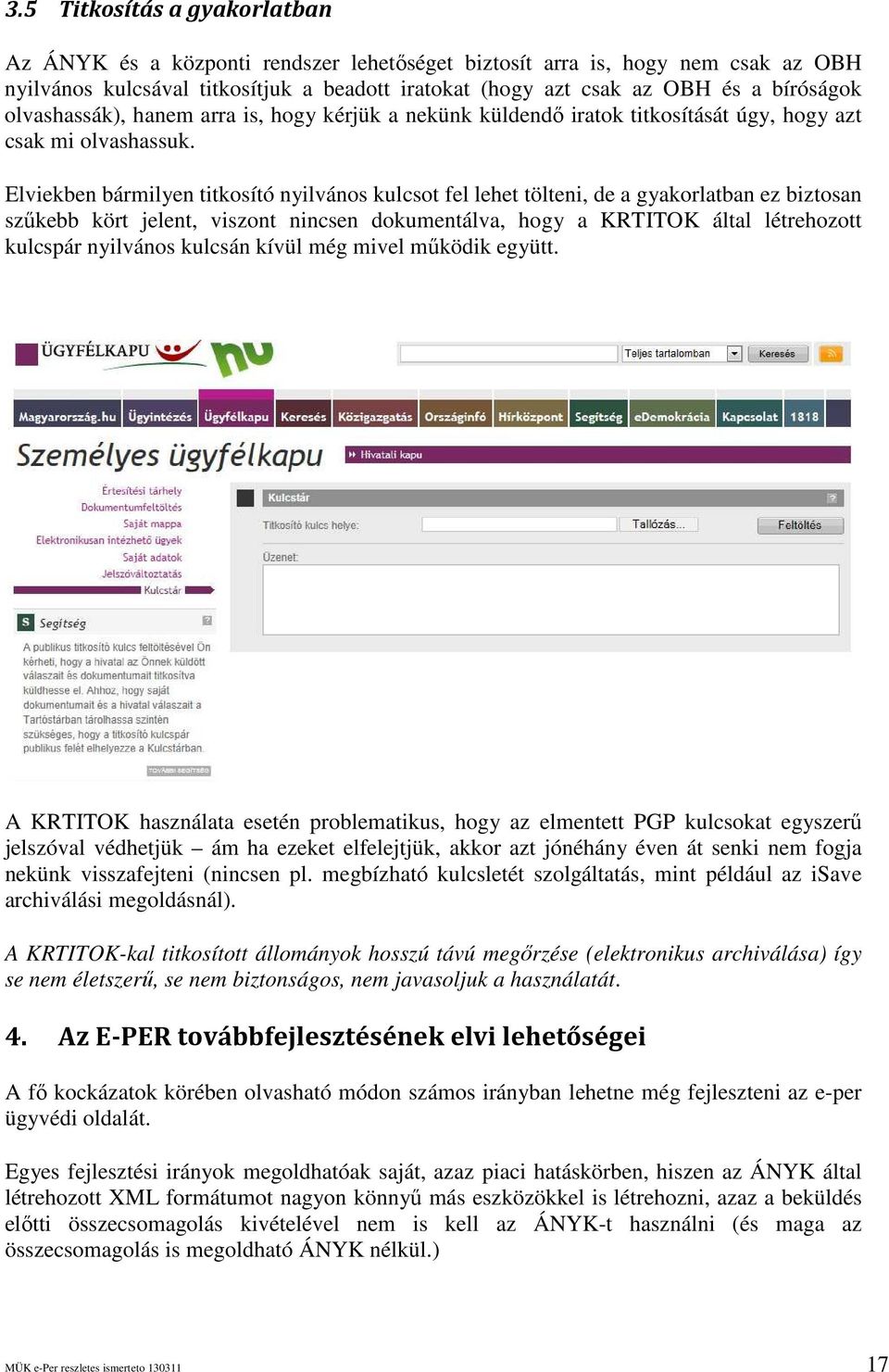 Elviekben bármilyen titkosító nyilvános kulcsot fel lehet tölteni, de a gyakorlatban ez biztosan szőkebb kört jelent, viszont nincsen dokumentálva, hogy a KRTITOK által létrehozott kulcspár nyilvános