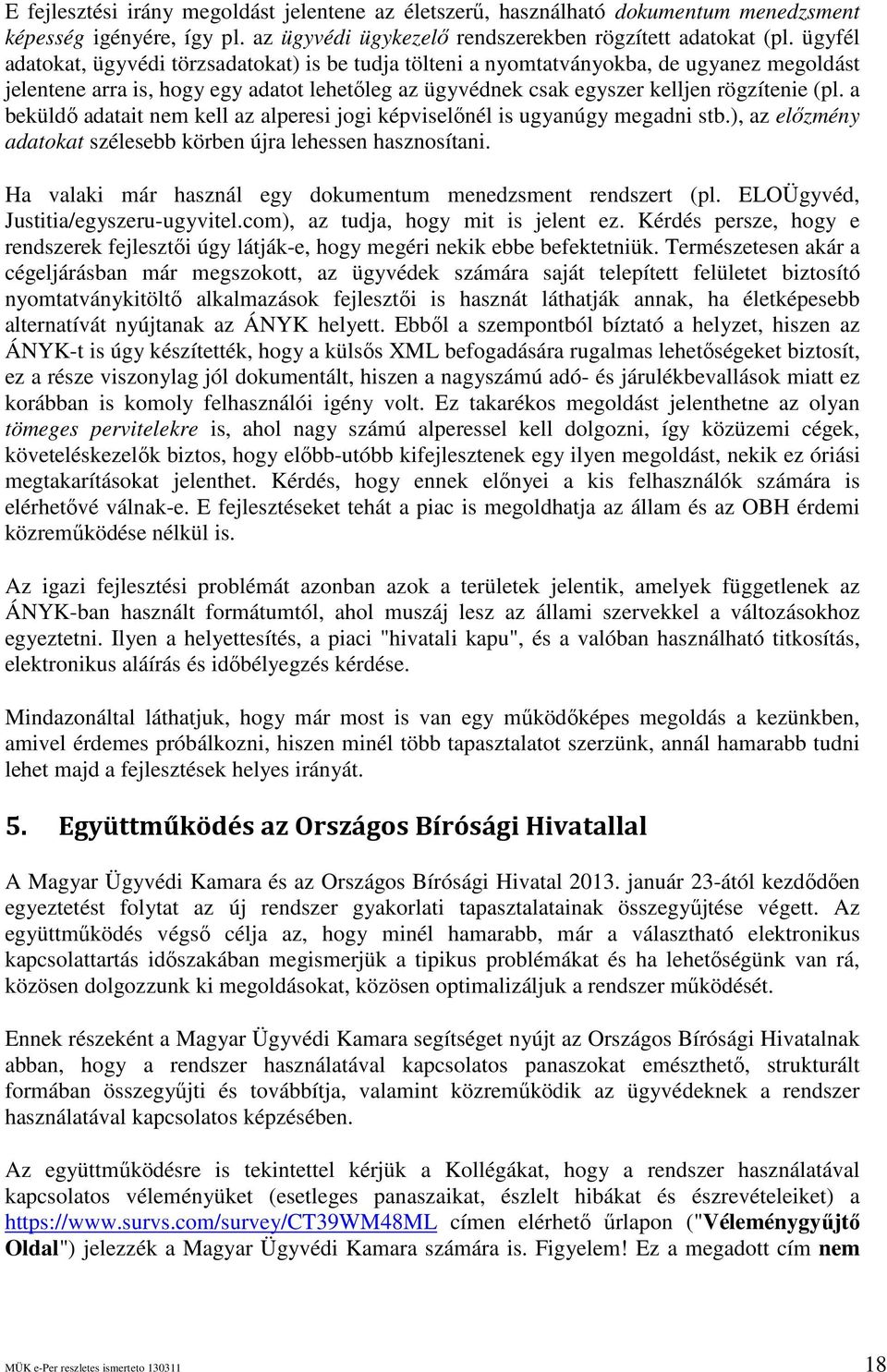 a beküldı adatait nem kell az alperesi jogi képviselınél is ugyanúgy megadni stb.), az elızmény adatokat szélesebb körben újra lehessen hasznosítani.