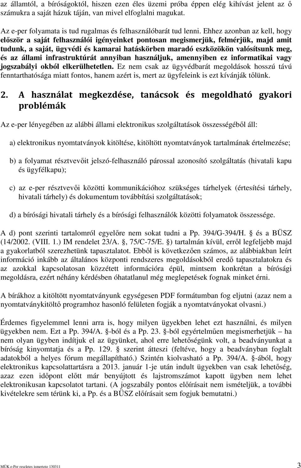 Ehhez azonban az kell, hogy elıször a saját felhasználói igényeinket pontosan megismerjük, felmérjük, majd amit tudunk, a saját, ügyvédi és kamarai hatáskörben maradó eszközökön valósítsunk meg, és