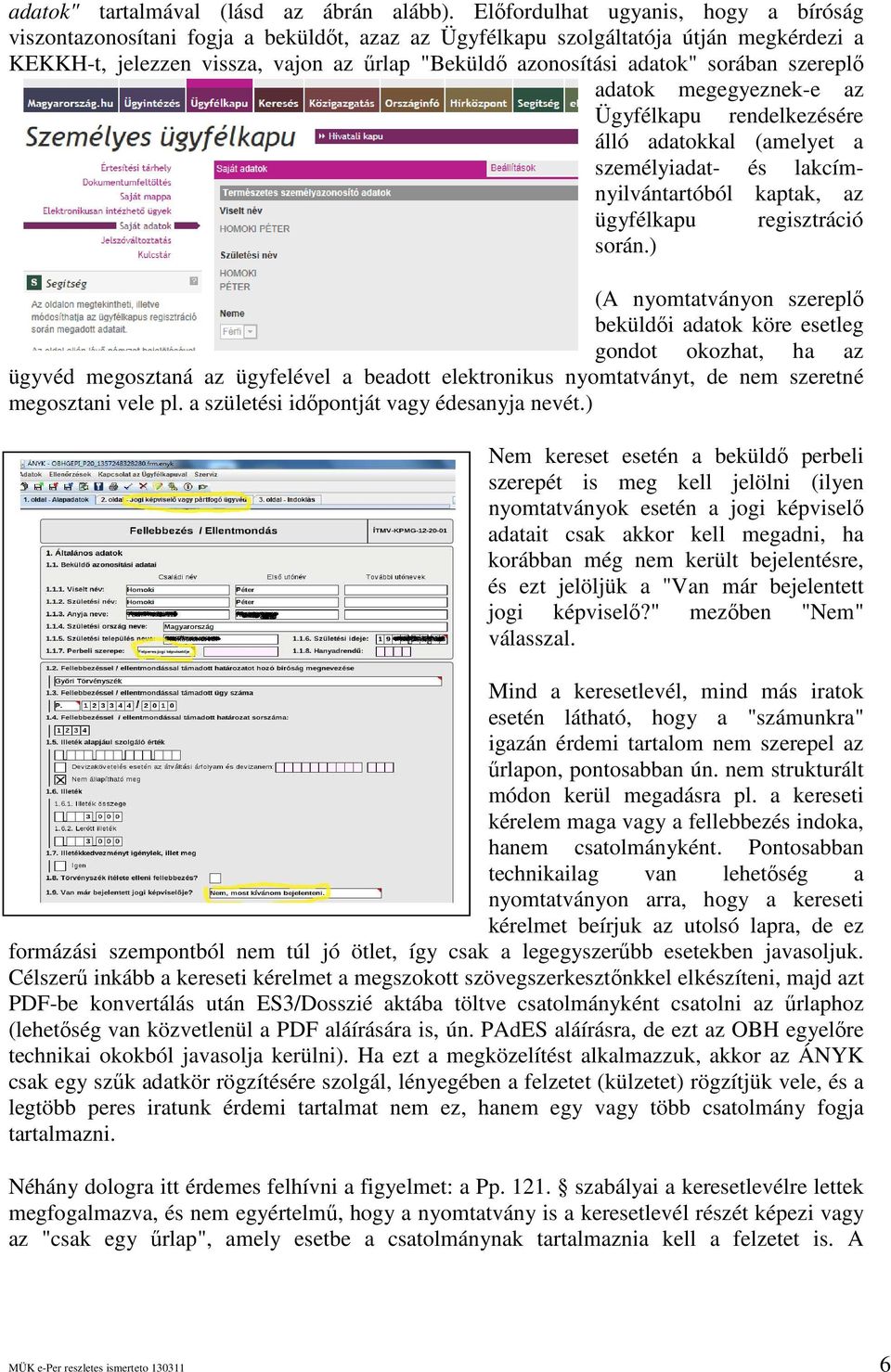 sorában szereplı adatok megegyeznek-e az Ügyfélkapu rendelkezésére álló adatokkal (amelyet a személyiadat- és lakcímnyilvántartóból kaptak, az ügyfélkapu regisztráció során.