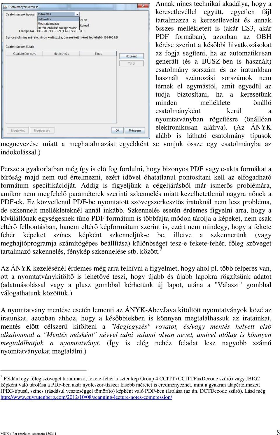 egyedül az tudja biztosítani, ha a keresetünk minden melléklete önálló csatolmányként kerül a nyomtatványban rögzítésre (önállóan elektronikusan aláírva).