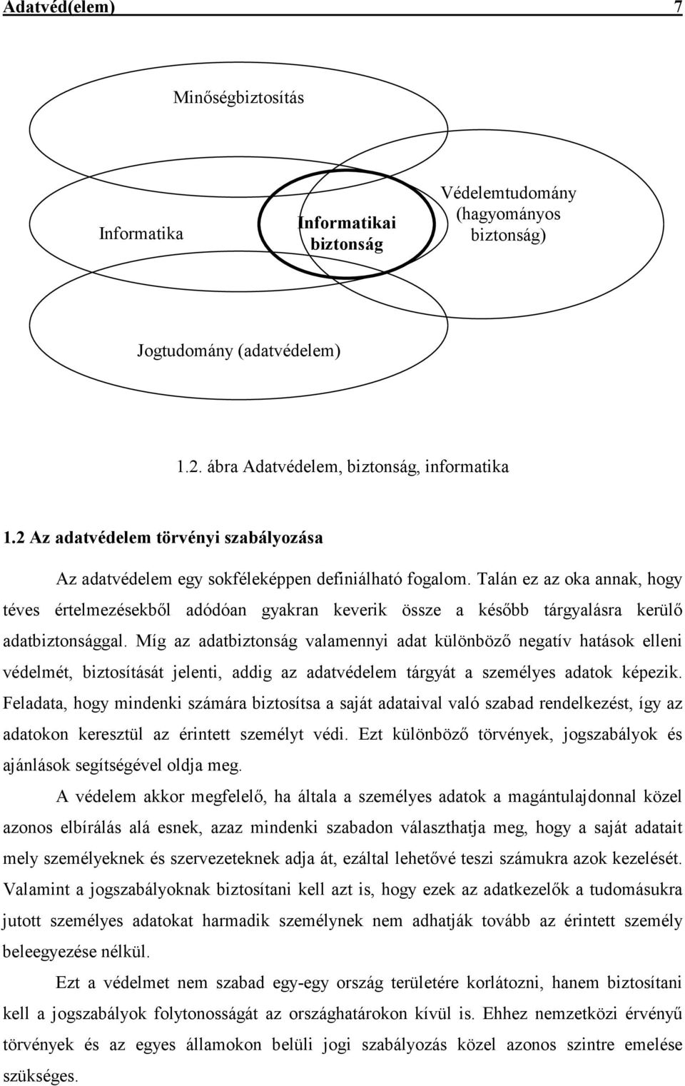 Talán ez az oka annak, hogy téves értelmezésekbıl adódóan gyakran keverik össze a késıbb tárgyalásra kerülı adatbiztonsággal.