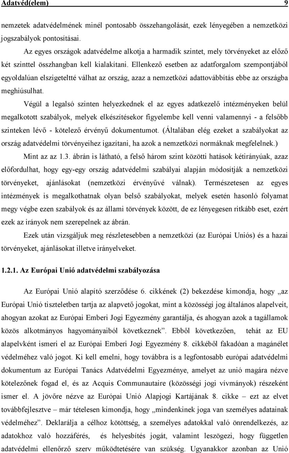 Ellenkezı esetben az adatforgalom szempontjából egyoldalúan elszigeteltté válhat az ország, azaz a nemzetközi adattovábbítás ebbe az országba meghiúsulhat.