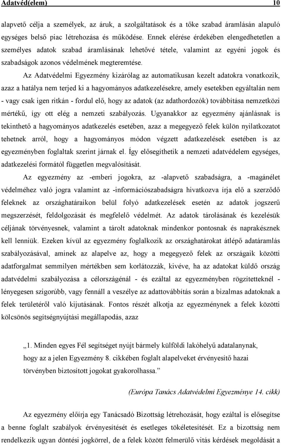 Az Adatvédelmi Egyezmény kizárólag az automatikusan kezelt adatokra vonatkozik, azaz a hatálya nem terjed ki a hagyományos adatkezelésekre, amely esetekben egyáltalán nem - vagy csak igen ritkán -