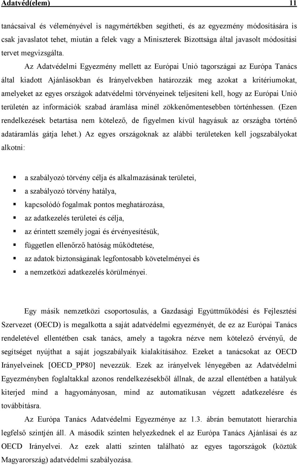 Az Adatvédelmi Egyezmény mellett az Európai Unió tagországai az Európa Tanács által kiadott Ajánlásokban és Irányelvekben határozzák meg azokat a kritériumokat, amelyeket az egyes országok