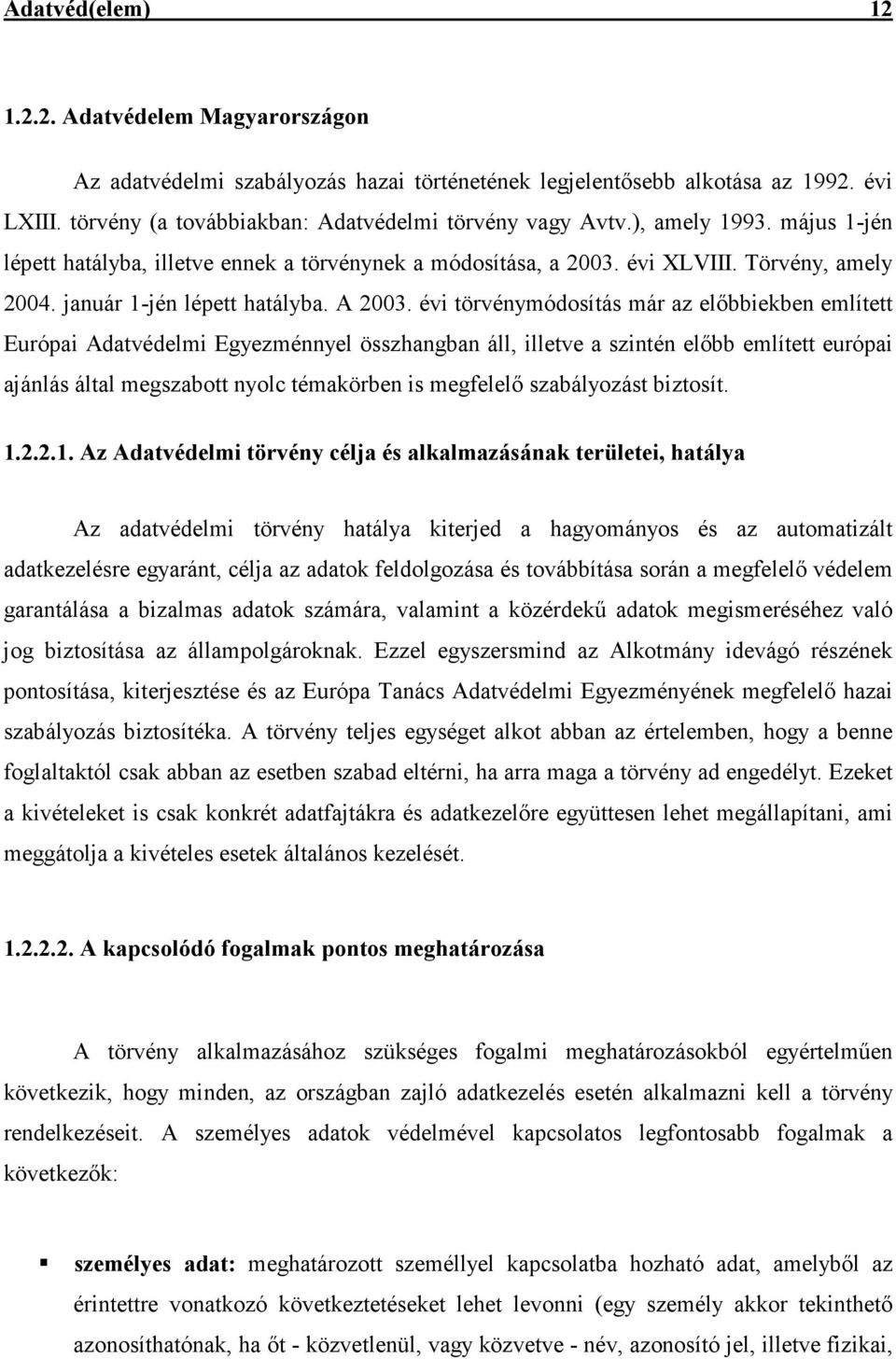 évi törvénymódosítás már az elıbbiekben említett Európai Adatvédelmi Egyezménnyel összhangban áll, illetve a szintén elıbb említett európai ajánlás által megszabott nyolc témakörben is megfelelı