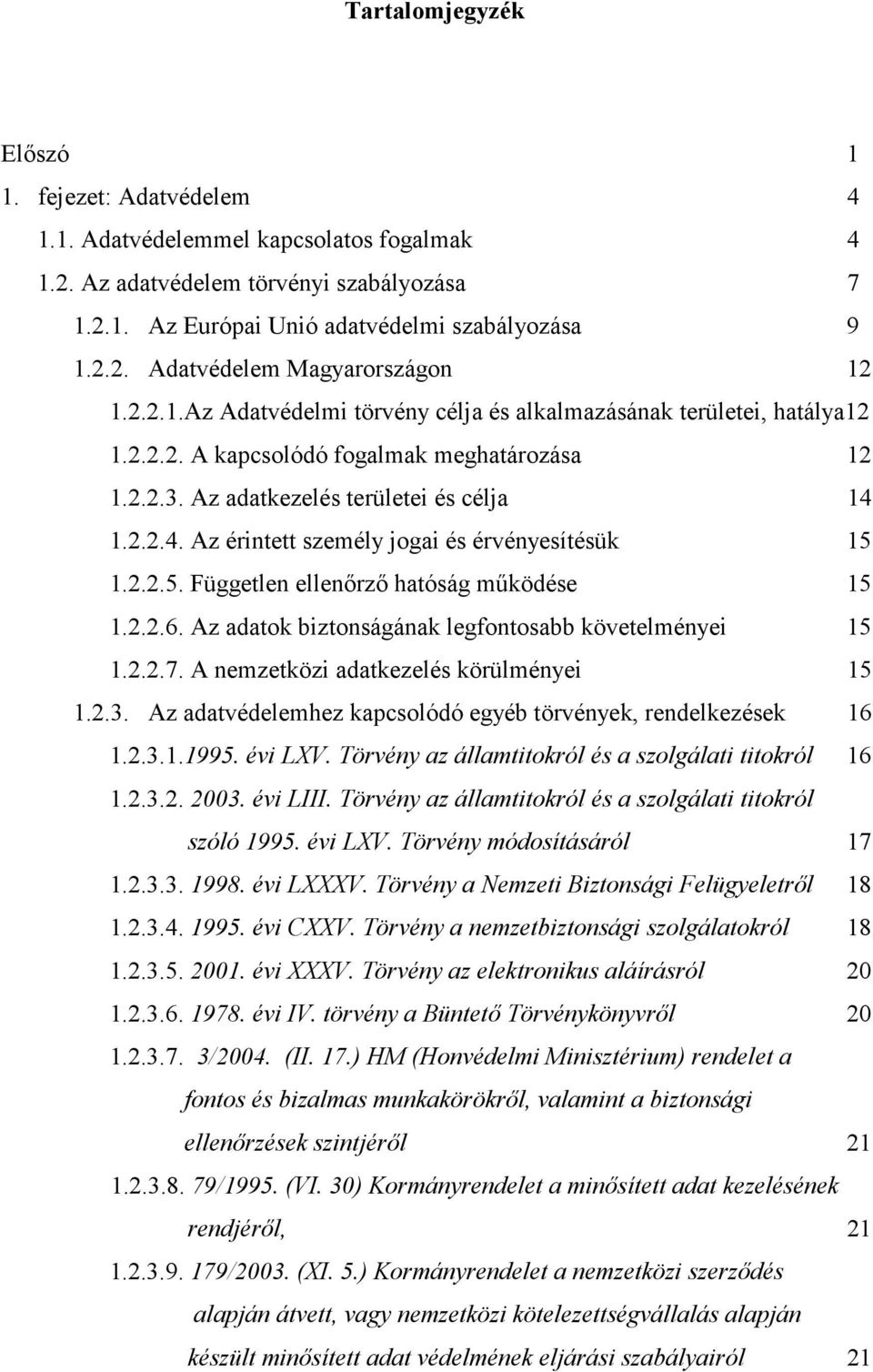 1.2.2.4. Az érintett személy jogai és érvényesítésük 15 1.2.2.5. Független ellenırzı hatóság mőködése 15 1.2.2.6. Az adatok biztonságának legfontosabb követelményei 15 1.2.2.7.