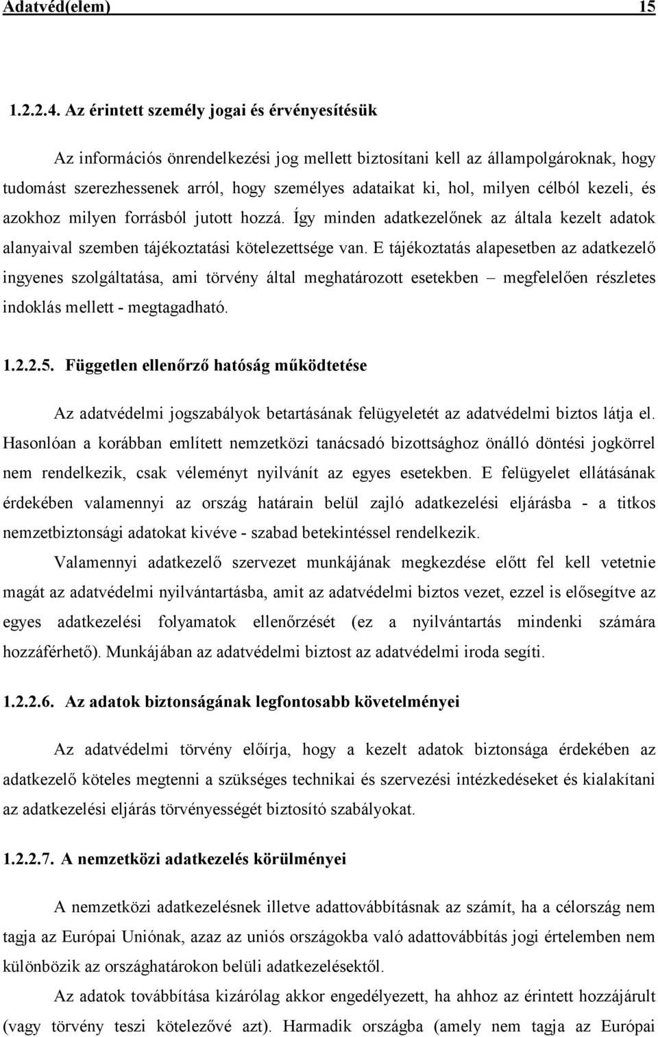 milyen célból kezeli, és azokhoz milyen forrásból jutott hozzá. Így minden adatkezelınek az általa kezelt adatok alanyaival szemben tájékoztatási kötelezettsége van.