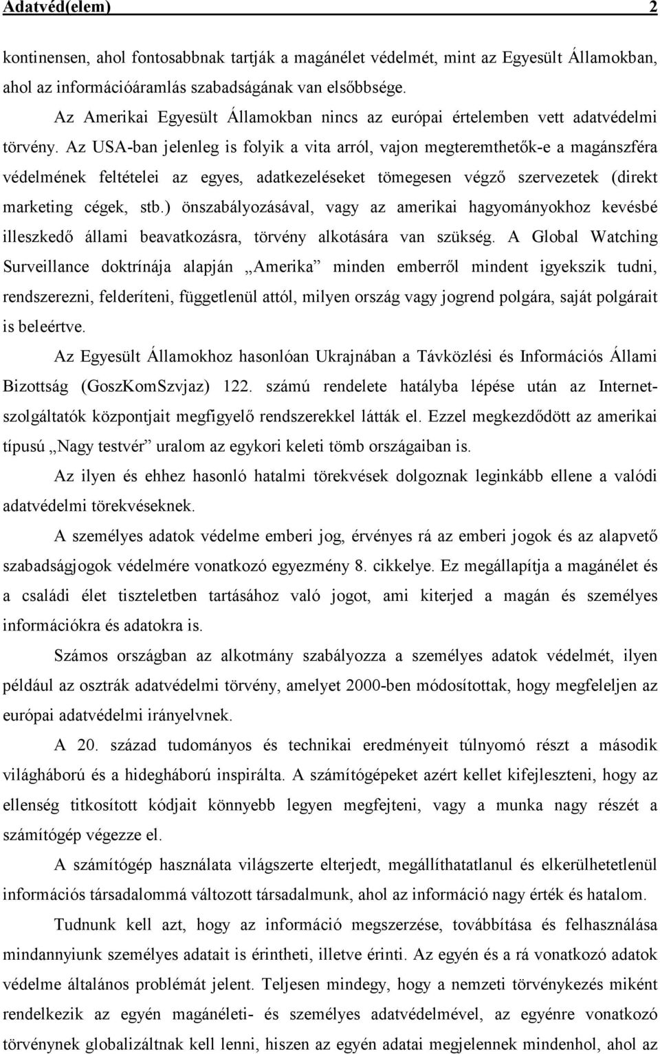 Az USA-ban jelenleg is folyik a vita arról, vajon megteremthetık-e a magánszféra védelmének feltételei az egyes, adatkezeléseket tömegesen végzı szervezetek (direkt marketing cégek, stb.