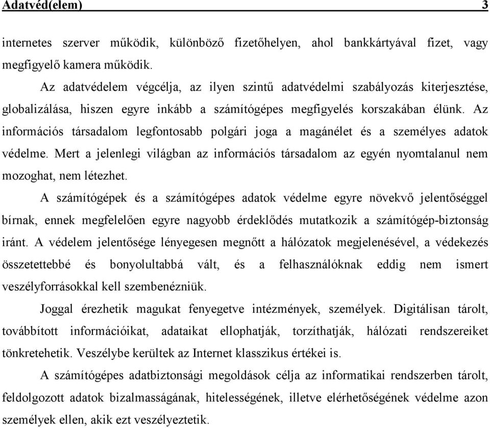 Az információs társadalom legfontosabb polgári joga a magánélet és a személyes adatok védelme. Mert a jelenlegi világban az információs társadalom az egyén nyomtalanul nem mozoghat, nem létezhet.