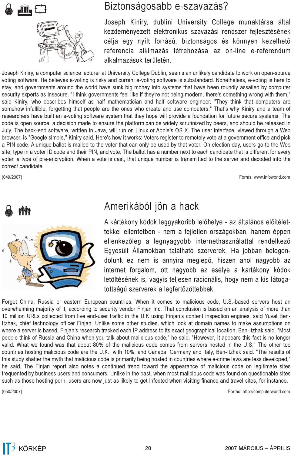 létrehozása az on-line e-referendum alkalmazások területén. Joseph Kiniry, a computer science lecturer at University College Dublin, seems an unlikely candidate to work on open-source voting software.