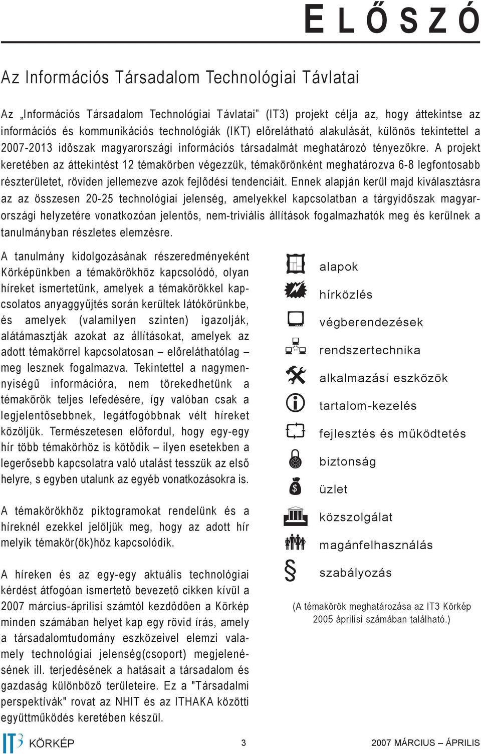 A projekt keretében az áttekintést 12 témakörben végezzük, témakörönként meghatározva 6-8 legfontosabb részterületet, röviden jellemezve azok fejlődési tendenciáit.