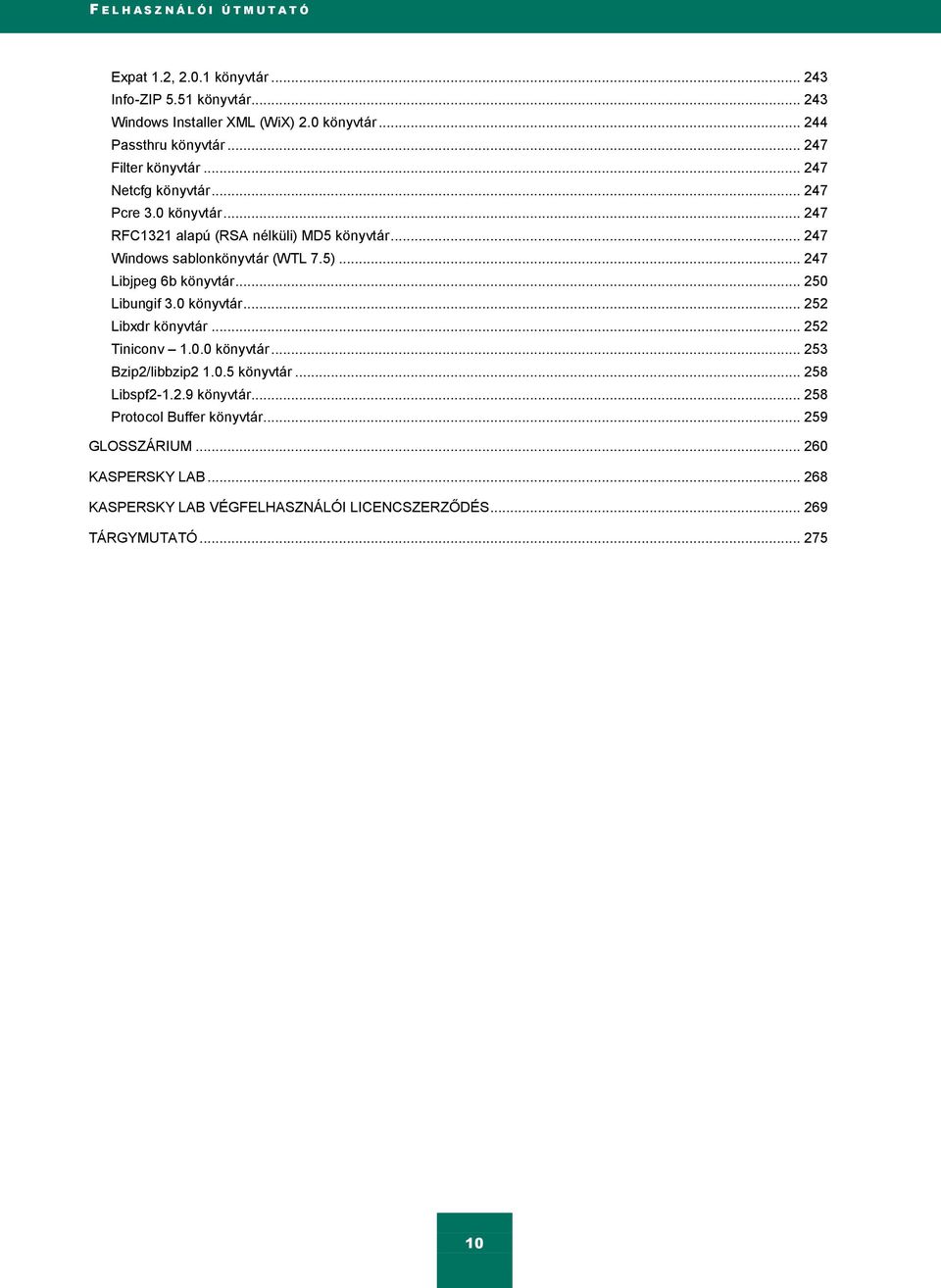 .. 247 Windows sablonkönyvtár (WTL 7.5)... 247 Libjpeg 6b könyvtár... 250 Libungif 3.0 könyvtár... 252 Libxdr könyvtár... 252 Tiniconv 1.0.0 könyvtár... 253 Bzip2/libbzip2 1.