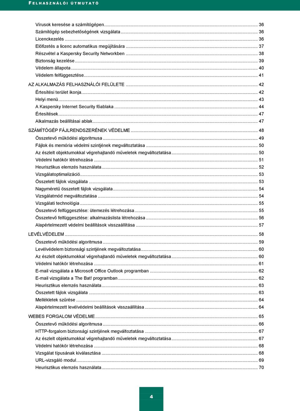 .. 42 Helyi menü... 43 A Kaspersky Internet Security főablaka... 44 Értesítések... 47 Alkalmazás beállításai ablak... 47 SZÁMÍTÓGÉP FÁJLRENDSZERÉNEK VÉDELME... 48 Összetevő működési algoritmusa.