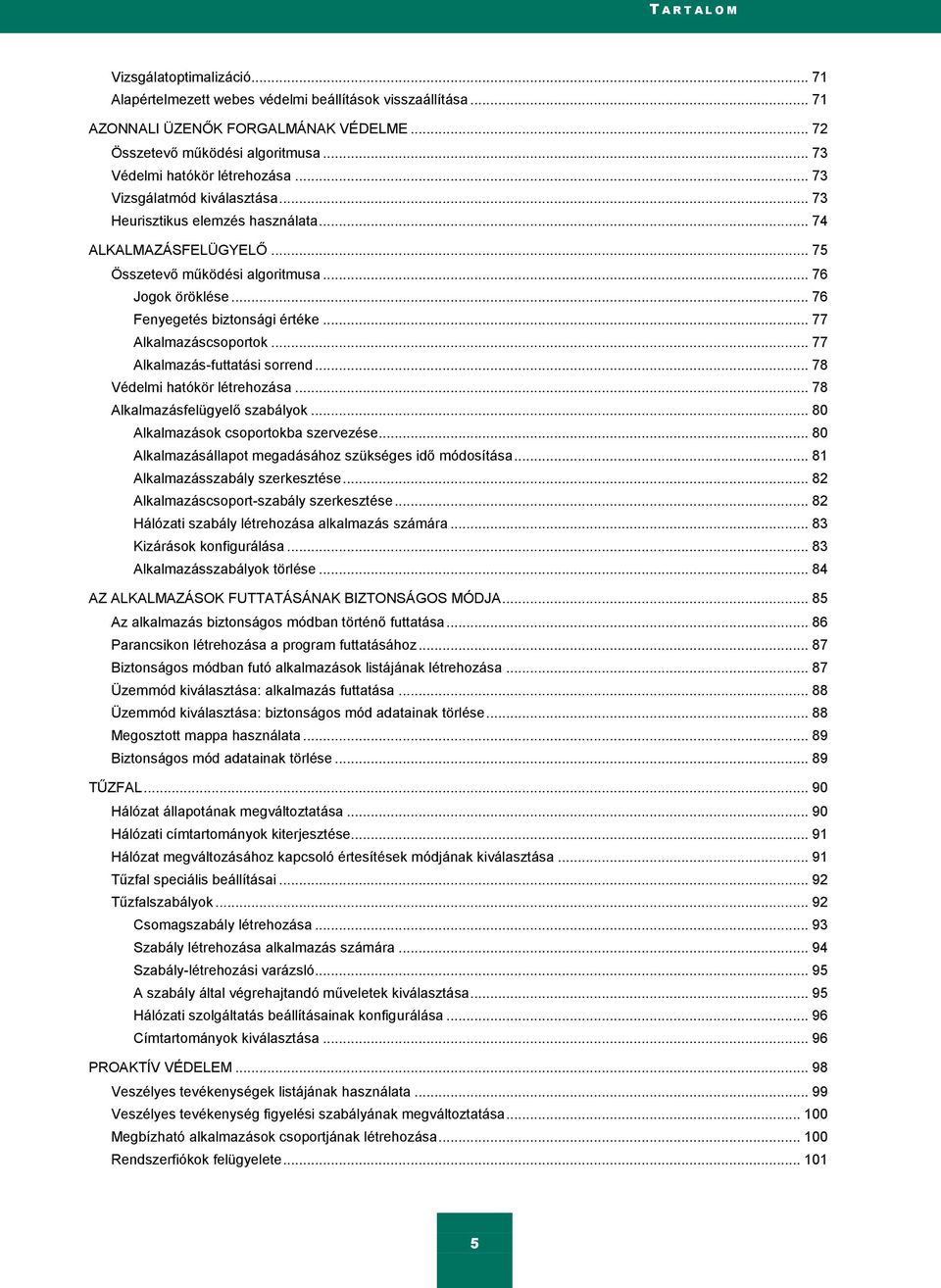 .. 76 Fenyegetés biztonsági értéke... 77 Alkalmazáscsoportok... 77 Alkalmazás-futtatási sorrend... 78 Védelmi hatókör létrehozása... 78 Alkalmazásfelügyelő szabályok.