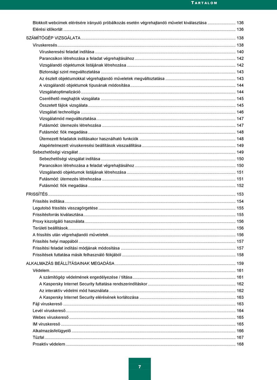 .. 143 Az észlelt objektumokkal végrehajtandó műveletek megváltoztatása... 143 A vizsgálandó objektumok típusának módosítása... 144 Vizsgálatoptimalizáció... 144 Cserélhető meghajtók vizsgálata.