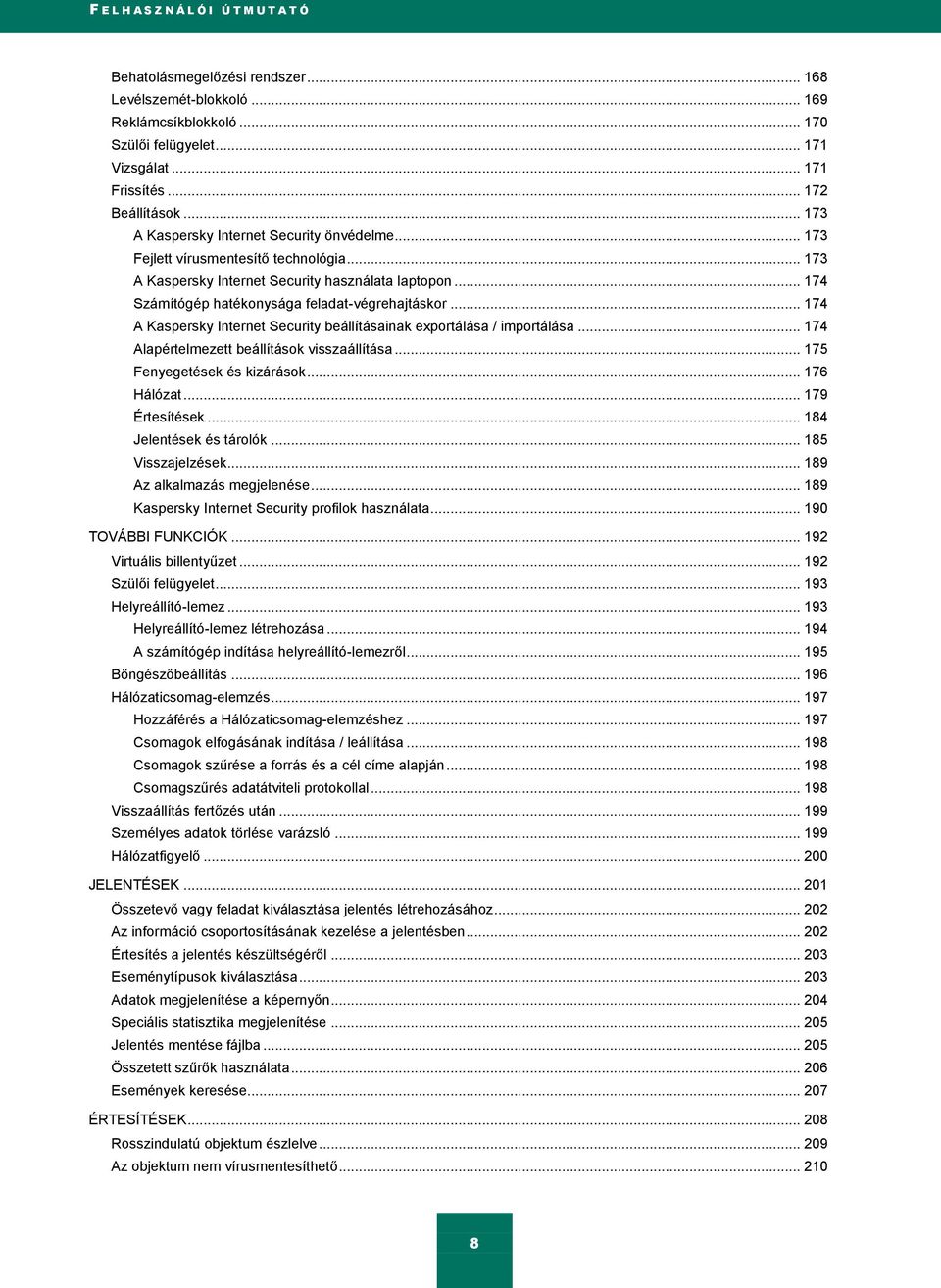 .. 174 A Kaspersky Internet Security beállításainak exportálása / importálása... 174 Alapértelmezett beállítások visszaállítása... 175 Fenyegetések és kizárások... 176 Hálózat... 179 Értesítések.