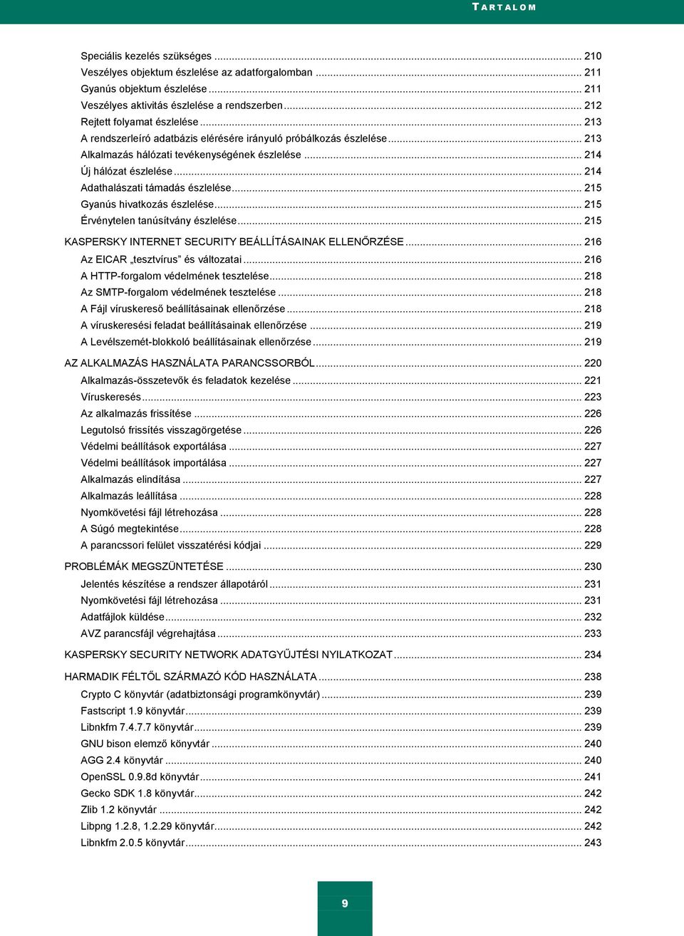 .. 214 Adathalászati támadás észlelése... 215 Gyanús hivatkozás észlelése... 215 Érvénytelen tanúsítvány észlelése... 215 KASPERSKY INTERNET SECURITY BEÁLLÍTÁSAINAK ELLENŐRZÉSE.