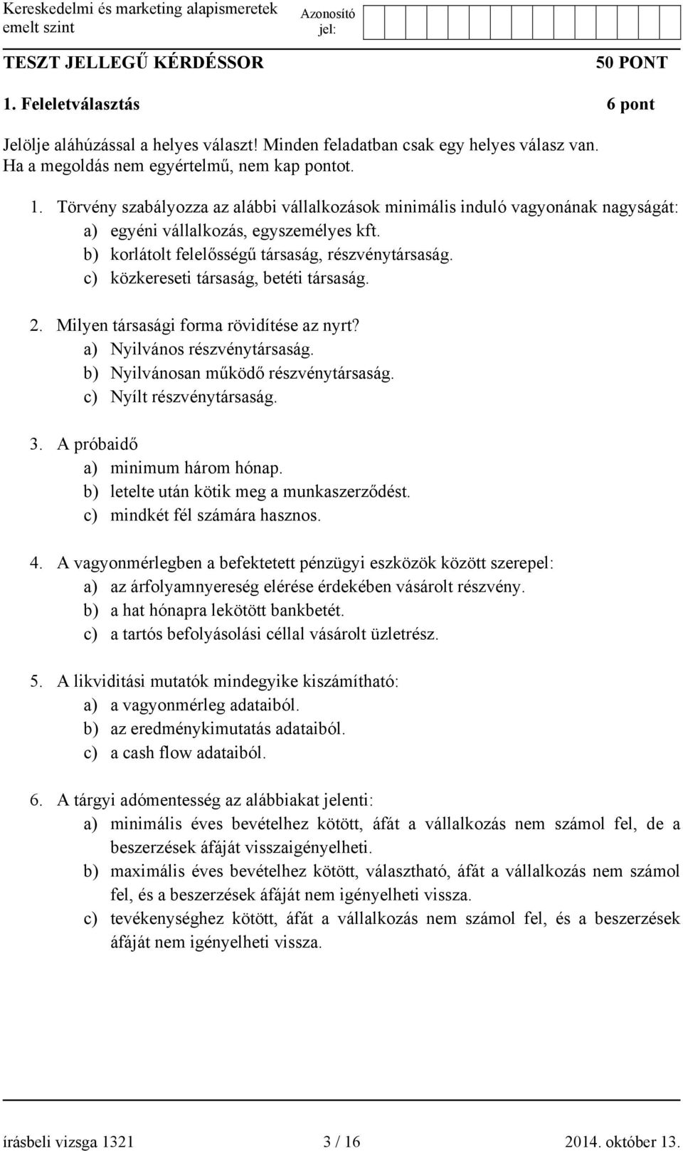 b) Nyilvánosan működő részvénytársaság. c) Nyílt részvénytársaság. 3. A próbaidő a) minimum három hónap. b) letelte után kötik meg a munkaszerződést. c) mindkét fél számára hasznos. 4.