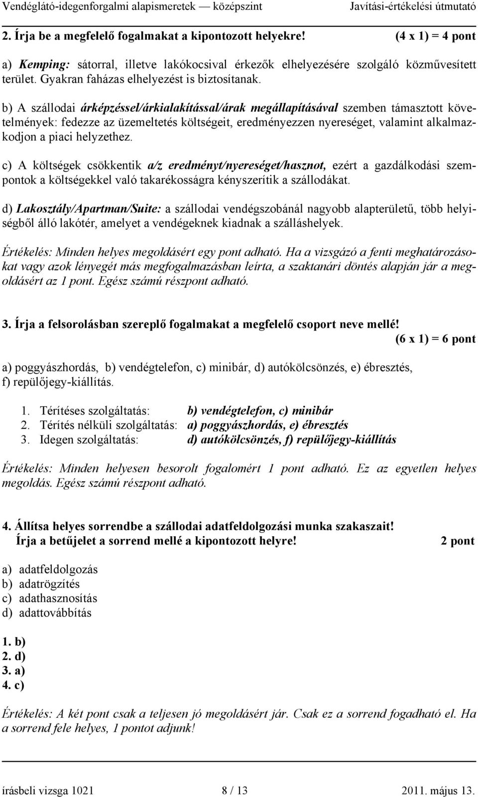 b) A szállodai árképzéssel/árkialakítással/árak megállapításával szemben támasztott követelmények: fedezze az üzemeltetés költségeit, eredményezzen nyereséget, valamint alkalmazkodjon a piaci