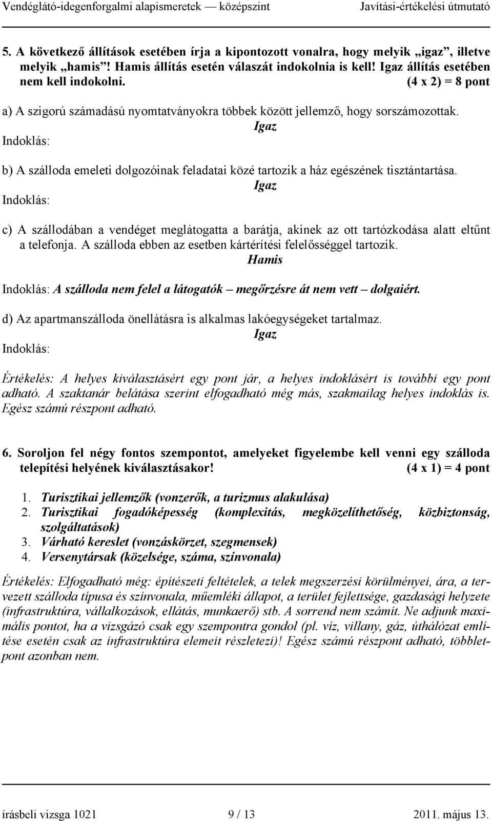 Igaz Indoklás: b) A szálloda emeleti dolgozóinak feladatai közé tartozik a ház egészének tisztántartása.