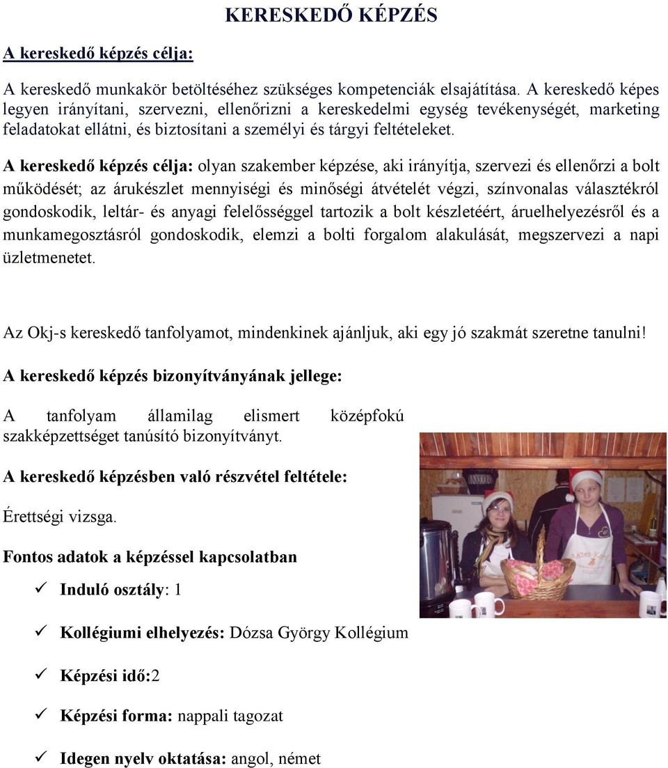 A kereskedő képzés célja: olyan szakember képzése, aki irányítja, szervezi és ellenőrzi a bolt működését; az árukészlet mennyiségi és minőségi átvételét végzi, színvonalas választékról gondoskodik,