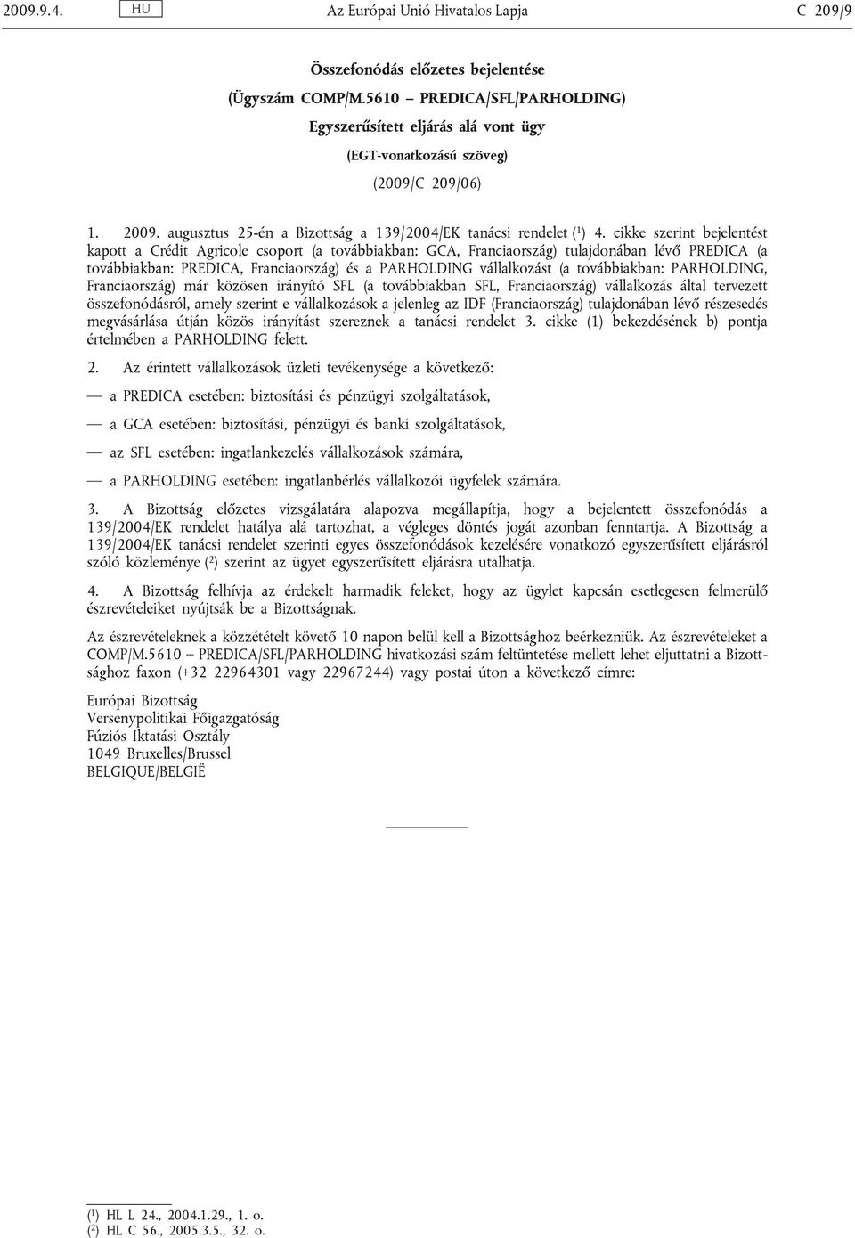 cikke szerint bejelentést kapott a Crédit Agricole csoport (a továbbiakban: GCA, Franciaország) tulajdonában lévő PREDICA (a továbbiakban: PREDICA, Franciaország) és a PARHOLDING vállalkozást (a