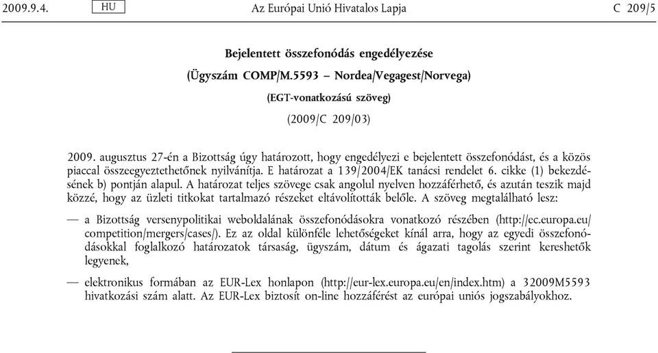 cikke (1) bekezdésének b) pontján alapul. A határozat teljes szövege csak angolul nyelven hozzáférhető, és azután teszik majd közzé, hogy az üzleti titkokat tartalmazó részeket eltávolították belőle.